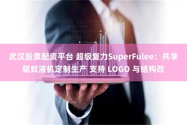 武汉股票配资平台 超级复力SuperFulee：共享驱蚊液机定制生产 支持 LOGO 与结构改